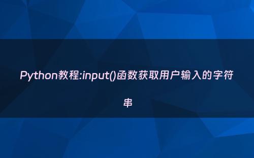 Python教程:input()函数获取用户输入的字符串