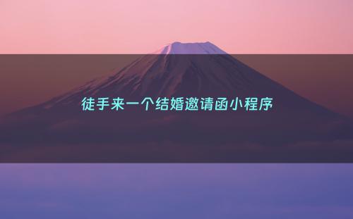 徒手来一个结婚邀请函小程序