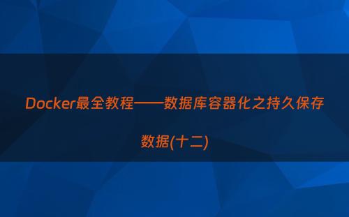 Docker最全教程——数据库容器化之持久保存数据(十二)