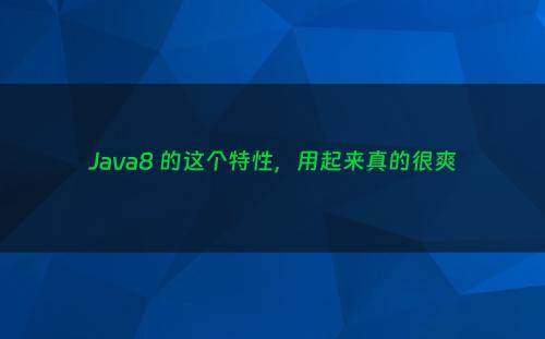 Java8 的这个特性，用起来真的很爽