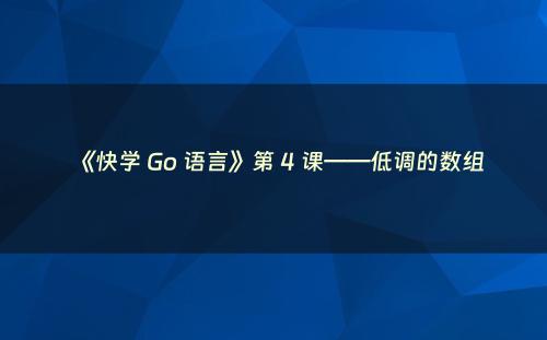《快学 Go 语言》第 4 课——低调的数组