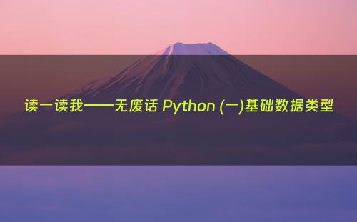 读一读我——无废话 Python (一)基础数据类型