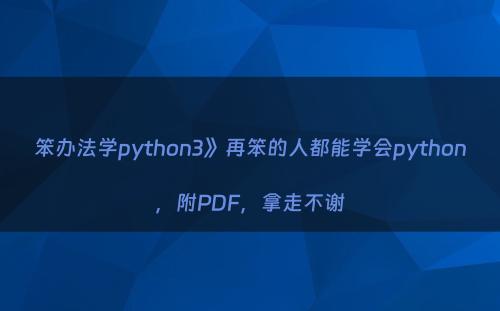 笨办法学python3》再笨的人都能学会python，附PDF，拿走不谢