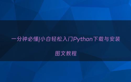 一分钟必懂|小白轻松入门Python下载与安装图文教程
