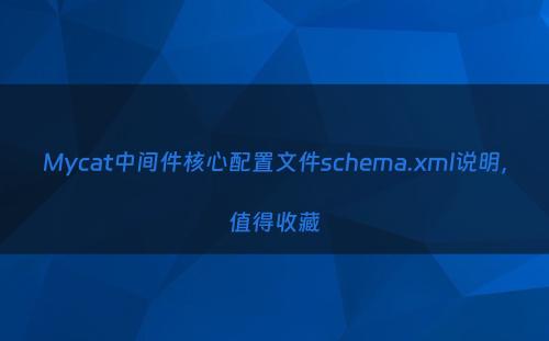 Mycat中间件核心配置文件schema.xml说明，值得收藏