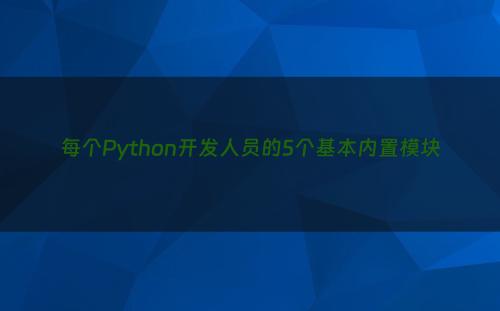 每个Python开发人员的5个基本内置模块