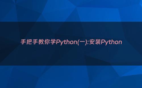 手把手教你学Python(一):安装Python