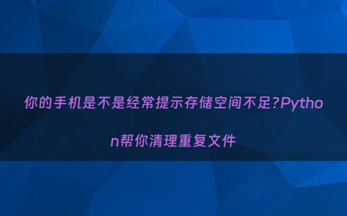 你的手机是不是经常提示存储空间不足?Python帮你清理重复文件