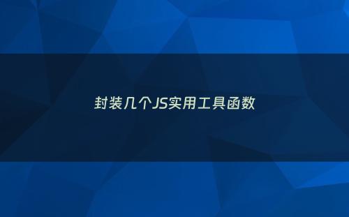 封装几个JS实用工具函数