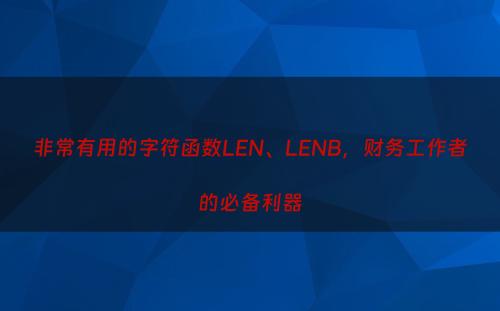 非常有用的字符函数LEN、LENB，财务工作者的必备利器