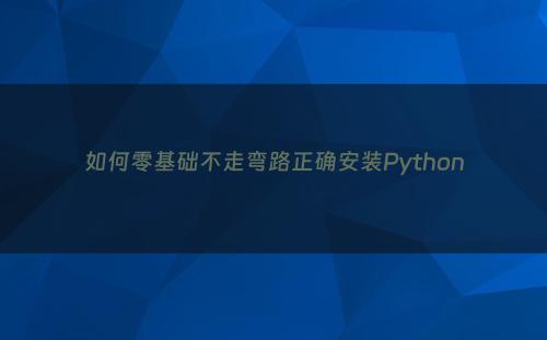 如何零基础不走弯路正确安装Python