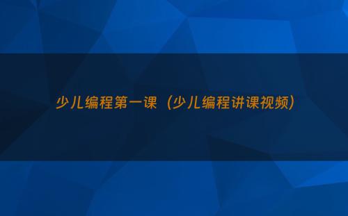 少儿编程第一课（少儿编程讲课视频）