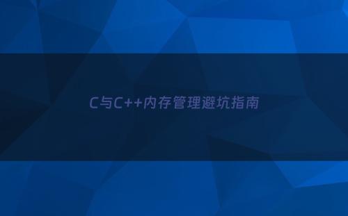 C与C++内存管理避坑指南