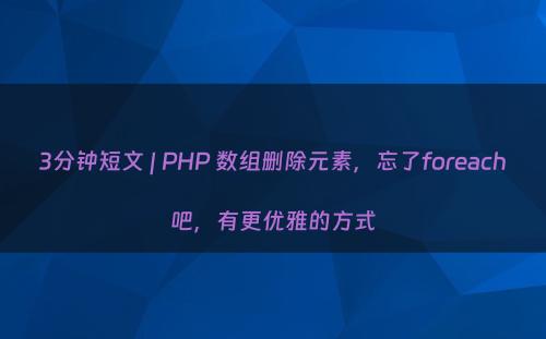 3分钟短文 | PHP 数组删除元素，忘了foreach吧，有更优雅的方式