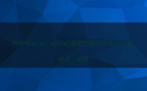PHP中array_splice()函数对数组元素的添加、修改、删除