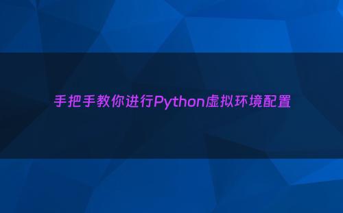 手把手教你进行Python虚拟环境配置