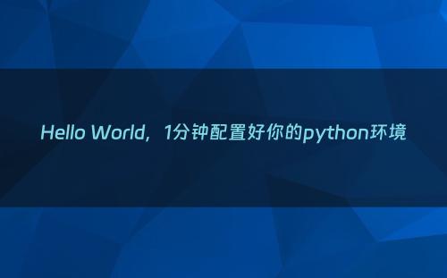 Hello World，1分钟配置好你的python环境