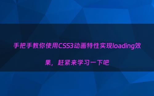 手把手教你使用CSS3动画特性实现loading效果，赶紧来学习一下吧