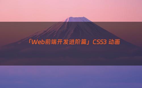 「Web前端开发进阶篇」CSS3 动画