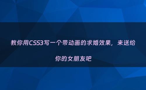 教你用CSS3写一个带动画的求婚效果，来送给你的女朋友吧