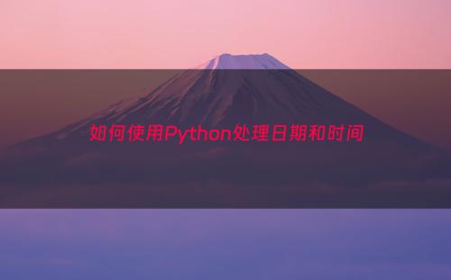 如何使用Python处理日期和时间