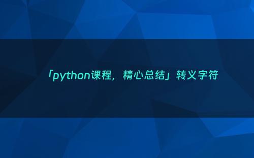 「python课程，精心总结」转义字符