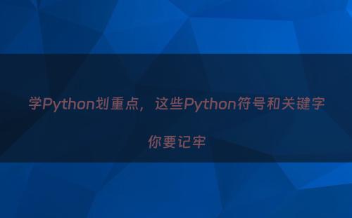 学Python划重点，这些Python符号和关键字你要记牢