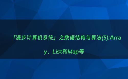 「漫步计算机系统」之数据结构与算法(5):Array、List和Map等