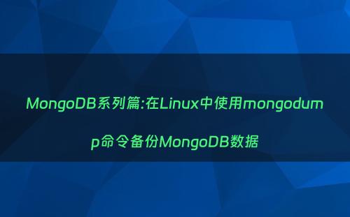 MongoDB系列篇:在Linux中使用mongodump命令备份MongoDB数据