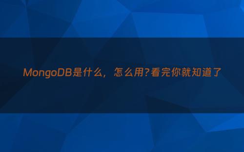 MongoDB是什么，怎么用?看完你就知道了