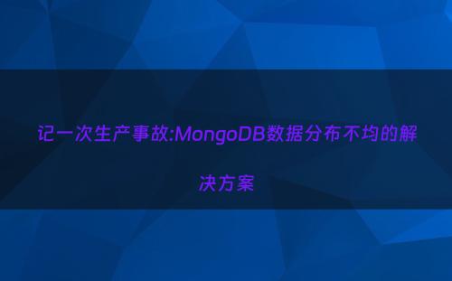 记一次生产事故:MongoDB数据分布不均的解决方案