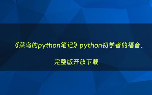 《菜鸟的python笔记》python初学者的福音，完整版开放下载