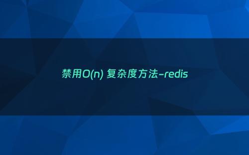 禁用O(n) 复杂度方法-redis