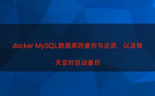 docker MySQL数据库的备份与还原，以及每天定时自动备份