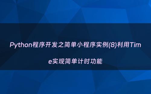 Python程序开发之简单小程序实例(8)利用Time实现简单计时功能