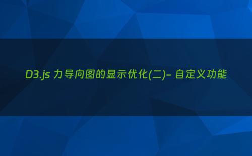 D3.js 力导向图的显示优化(二)- 自定义功能
