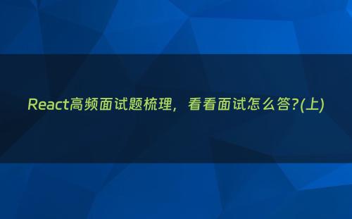 React高频面试题梳理，看看面试怎么答?(上)