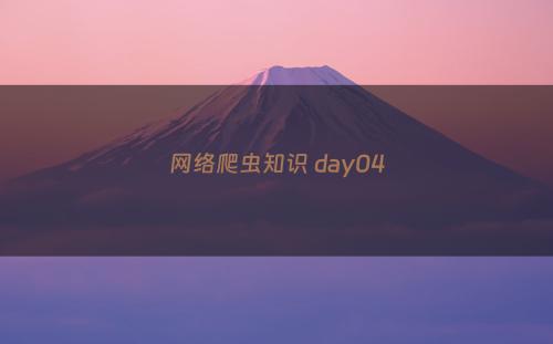 网络爬虫知识 day04