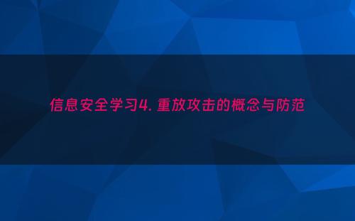 信息安全学习4. 重放攻击的概念与防范