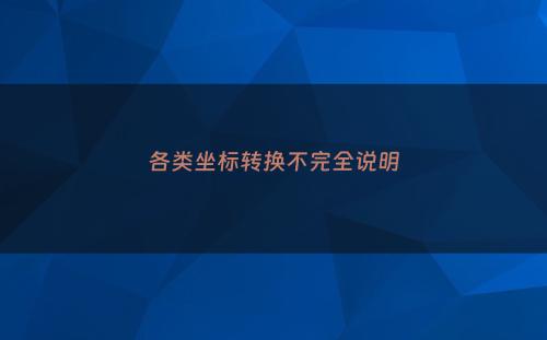 各类坐标转换不完全说明