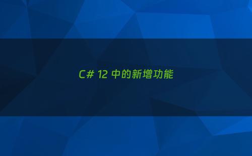 C# 12 中的新增功能