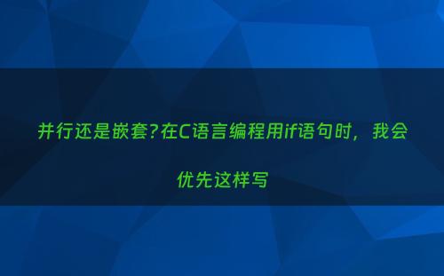 并行还是嵌套?在C语言编程用if语句时，我会优先这样写
