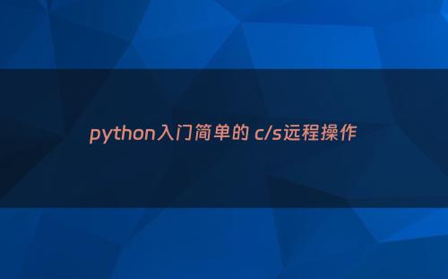 python入门简单的 c/s远程操作