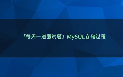 「每天一道面试题」MySQL存储过程