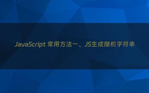 JavaScript 常用方法一、JS生成随机字符串