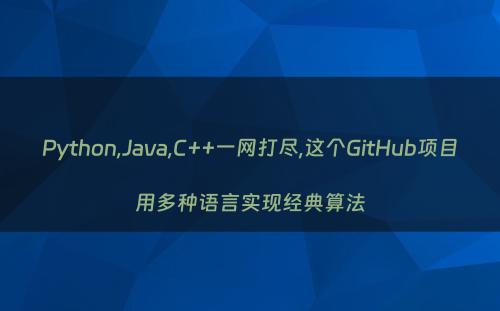 Python,Java,C++一网打尽,这个GitHub项目用多种语言实现经典算法