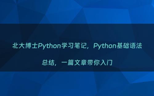 北大博士Python学习笔记，Python基础语法总结，一篇文章带你入门
