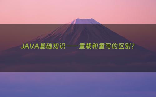 JAVA基础知识——重载和重写的区别?