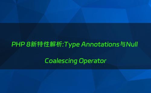 PHP 8新特性解析:Type Annotations与Null Coalescing Operator