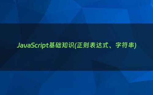 JavaScript基础知识(正则表达式、字符串)